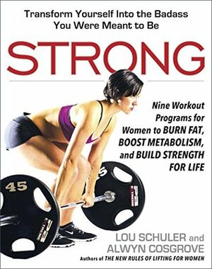 Strong: Nine Workout Programs for Women to Burn Fat, Boost Metabolism, and Build Strength for Life by Alwyn Cosgrove, Lou Schuler