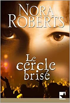 Le Cercle brisé by Nora Roberts