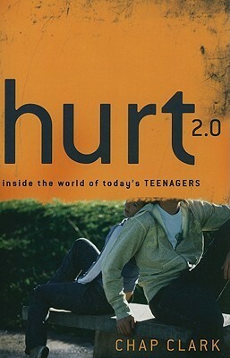 Hurt 2.0: Inside the World of Today's Teenagers by Chap Clark
