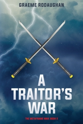 A Traitor's War: The Metaframe War: Book 2 by Graeme Rodaughan