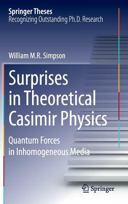 Surprises in Theoretical Casimir Physics: Quantum Forces in Inhomogeneous Media by William M. R. Simpson