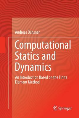 Computational Statics and Dynamics: An Introduction Based on the Finite Element Method by Andreas Öchsner