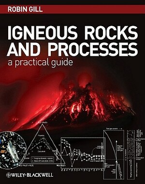 Igneous Rocks and Processes: A Practical Guide by Robin Gill