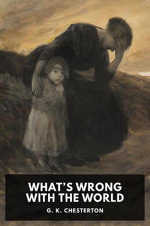 What's Wrong with the World by G. K. Chesterton