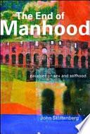 The End of Manhood: Parables on Sex and Selfhood by John Stoltenberg