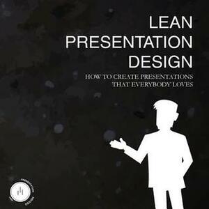 Lean Presentation Design: How to create presentations that everybody loves by Maurizio La Cava, Kedy Sultan, Samantha Edwards