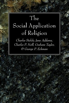 The Social Application of Religion by Charles Stelzle, Jane Addams, Charles P. Neill