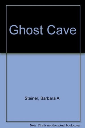 Ghost Cave by Barbara Steiner