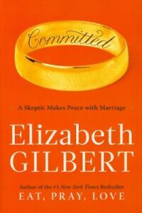 Committed: A Skeptic Makes Peace with Marriage by Elizabeth Gilbert