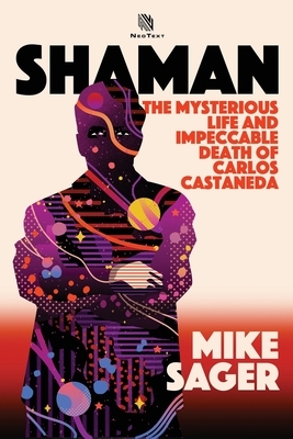 Shaman: The Mysterious Life and Impeccable Death of Carlos Castaneda by Mike Sager