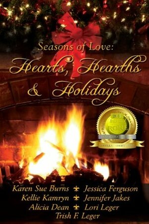 Hearts, Hearths & Holidays (Seasons of Love) by Alicia Dean, Jennifer Jakes, Karen Sue Burns, Jessica Ferguson, Trish F. Leger, Kellie Kamryn, Lori Leger