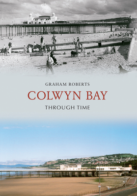 Colwyn Bay Through Time by Graham Roberts