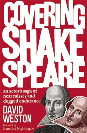 Covering Shakespeare: An Actor's Saga of Near Misses and Dogged Endurance by David Weston