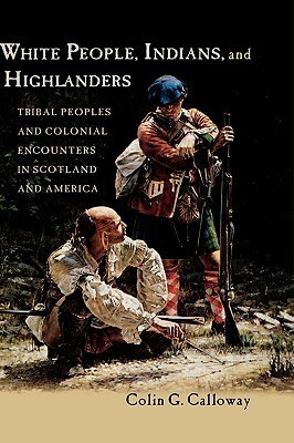 White People, Indians, and Highlanders: Tribal People and Colonial Encounters in Scotland and America by Colin G. Calloway