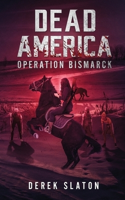 Dead America: Operation Bismarck by Derek Slaton