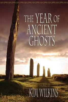 The Year of Ancient Ghosts by Kim Wilkins