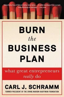 Burn the Business Plan: What Great Entrepreneurs Really Do by Carl J. Schramm