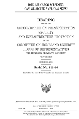100% air cargo screening: can we secure America's skies? by United States House of Representatives, Committee on Homeland Security (house), United St Congress