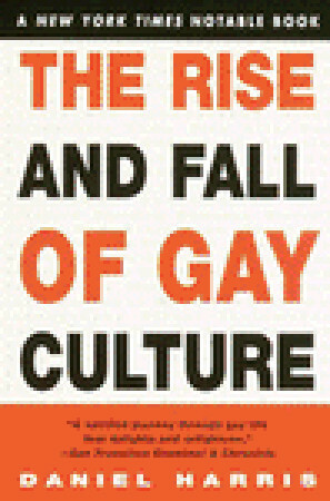 The Rise and Fall of Gay Culture by Daniel Harris