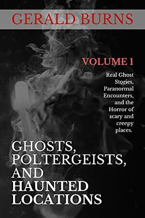 Ghosts, Poltergeists, and Haunted Locations by Gerald Burns