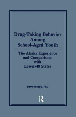 Drug-Taking Behavior Among School-Aged Youth: The Alaska Experience and Comparisons with Lower-48 States by Bernard Segal