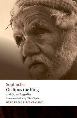 Oedipus the King and Other Tragedies: Oedipus the King, Aias, Philoctetes, Oedipus at Colonus by Sophocles, Oliver Taplin