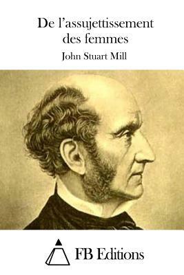 De l'assujettissement des femmes by John Stuart Mill