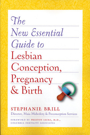 The New Essential Guide to Lesbian Conception, Pregnancy, and Birth by Stephanie A. Brill, Preston Sacks