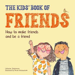 The Kids' Book of Friends: How to Make Friends and Be a Friend by Catherine Stephenson, Hiruni Kariyawasam