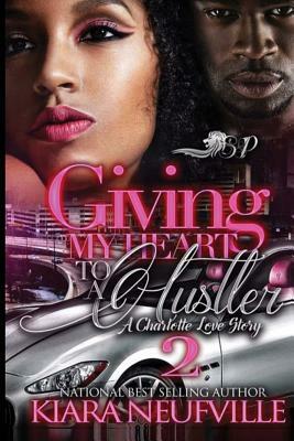 Giving My Heart to a Hustler 2: A Charlotte Love Story by Kiara Neufville