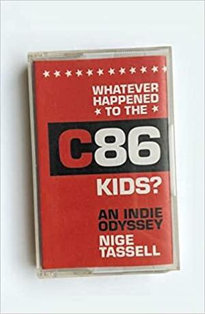 Whatever Happened to the C86 Kids? by Nige Tassell