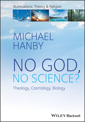 No God, No Science: Theology, Cosmology, Biology by Michael Hanby