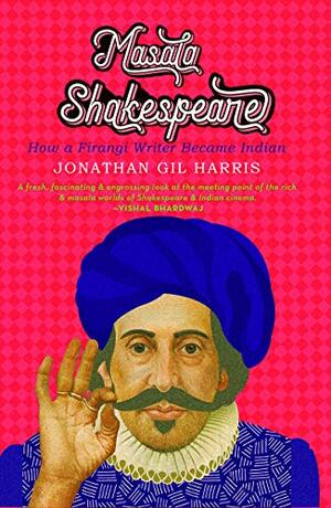 Masala Shakespeare: How a Firangi Writer Became Indian by Jonathan Gil Harris