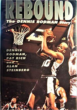Rebound: The Dennis Rodman Story by Pat Rich, Dennis Rodman, Alan Steinberg