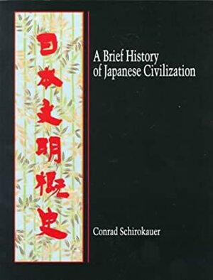 A Brief History Of Japanese Civilization by Conrad Schirokauer