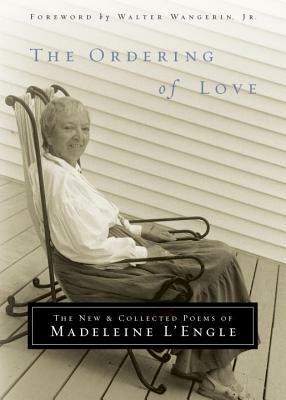 The Ordering of Love: The New and Collected Poems of Madeleine L'Engle by Madeleine L'Engle