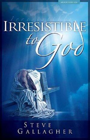 Irresistible to God by Steve Gallagher