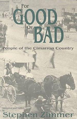 For Good Or Bad: People of the Cimarron Country by Stephen Zimmer
