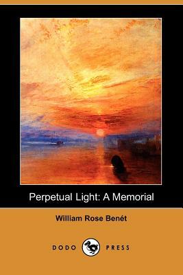 Perpetual Light: A Memorial (Dodo Press) by William Rose Benet