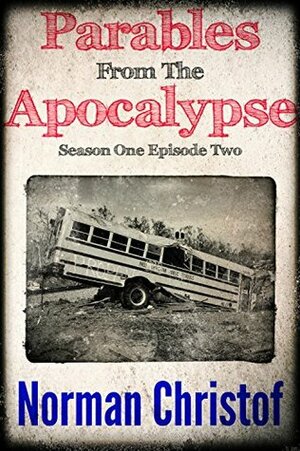 Parables From The Apocalypse ~ 2: Season One Episode Two (Apocalypse Parables The Serials) by Norman Christof