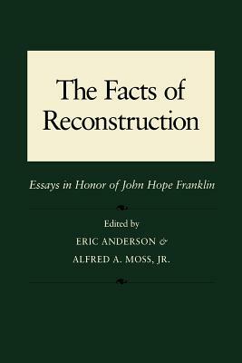 The Facts of Reconstruction: Essays in Honor of John Hope Franklin by Eric Anderson, Alfred A. Moss