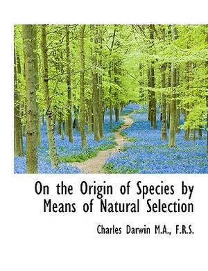 On the Origin of Species by Means of Natural Selection by Charles Darwin