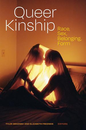 Queer Kinship: Race, Sex, Belonging, Form by Elizabeth Freeman, Tyler Bradway
