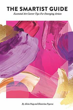 Smartist Guide: Essential Art Career Tips for Emerging Artists by Ekaterina Popova, Alicia Puig