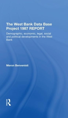 The West Bank Data Base 1987 Report: Demographic, Economic, Legal, Social and Political Developments in the West Bank by Meron Benvenisti