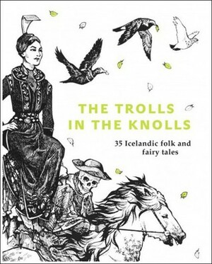 The Trolls in the Knolls: 36 Icelandic Folk and Fairy Tales by Silja Aðalsteinsdóttir, Jón Árnason, Fífa Finnsdóttir, María Helga Guðmundsdóttir
