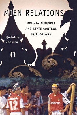 Mien Relations: Mountain People and State Control in Thailand by Hjorleifur Jonsson