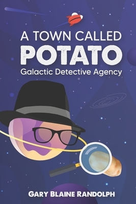 A Town Called Potato: A Space Noir Murder Comedy by Gary Blaine Randolph