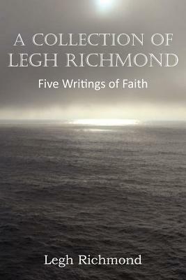 A Collection of Legh Richmond, Five Writings of Faith by Legh Richmond
