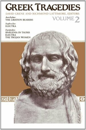 Greek Tragedies, Volume 2: Aeschylus: The Libation Bearers; Sophocles: Electra; Euripides: Iphigenia among the Taurians, Electra, The Trojan Women by Sophocles, Richmond Lattimore, Aeschylus, Euripides, David Grene